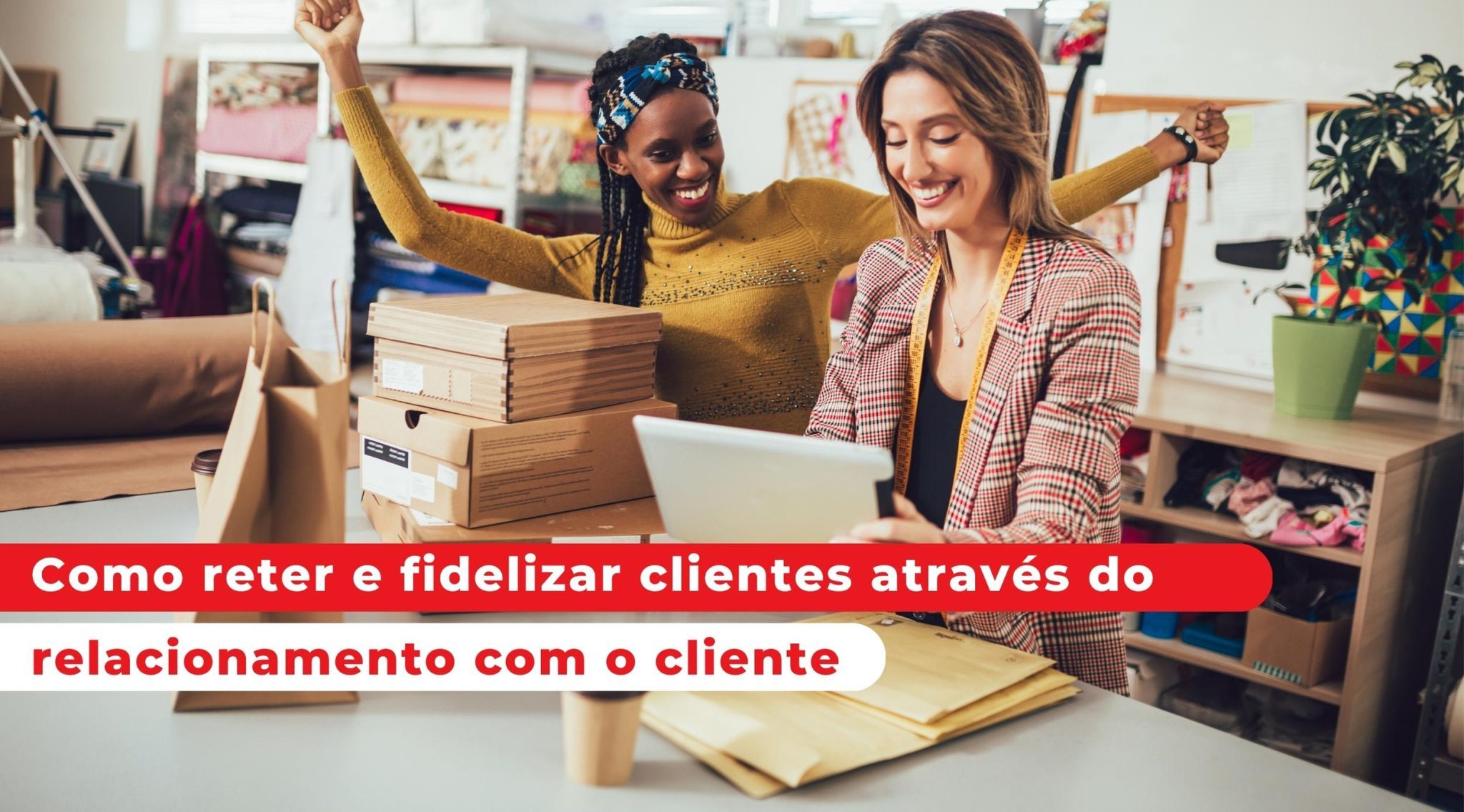 Como reter e fidelizar clientes através do relacionamento com o cliente