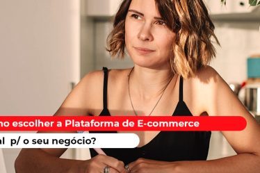 Como escolher a Plataforma de E-commerce ideal para o seu negócio?